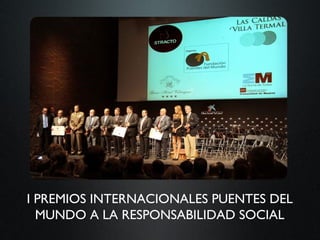 I PREMIOS INTERNACIONALES PUENTES DEL
  MUNDO A LA RESPONSABILIDAD SOCIAL
 
