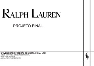 PROJETO FINAL
UNIVERSIDADE FEDERAL DE UBERLÂNDIA- UFU
ATELIÊ ESTÉTICA- AMBIENTE COMERCIAL
PROF: SIMONE VILLA
ALUNA: FERNANDA BORSARI
 