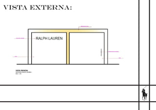VISTA EXTERNA:
VISTA FRONTAL
FACHADA RALPH LAUREN -
ESC 1:50
 