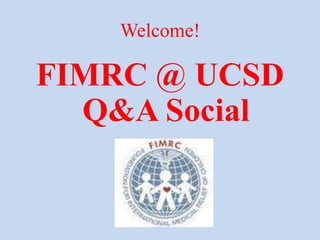 FIMRC @ UCSD Q&A Social Welcome! 