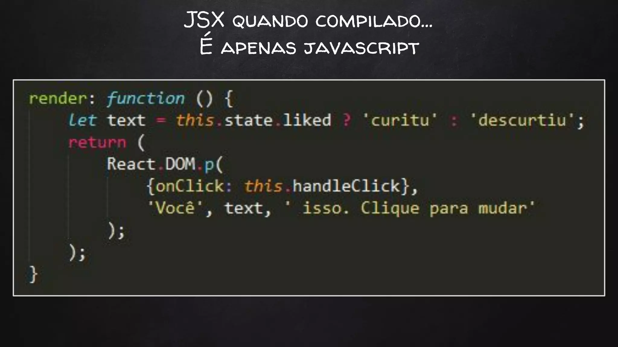 JSX quando compilado…
É apenas javascript
 