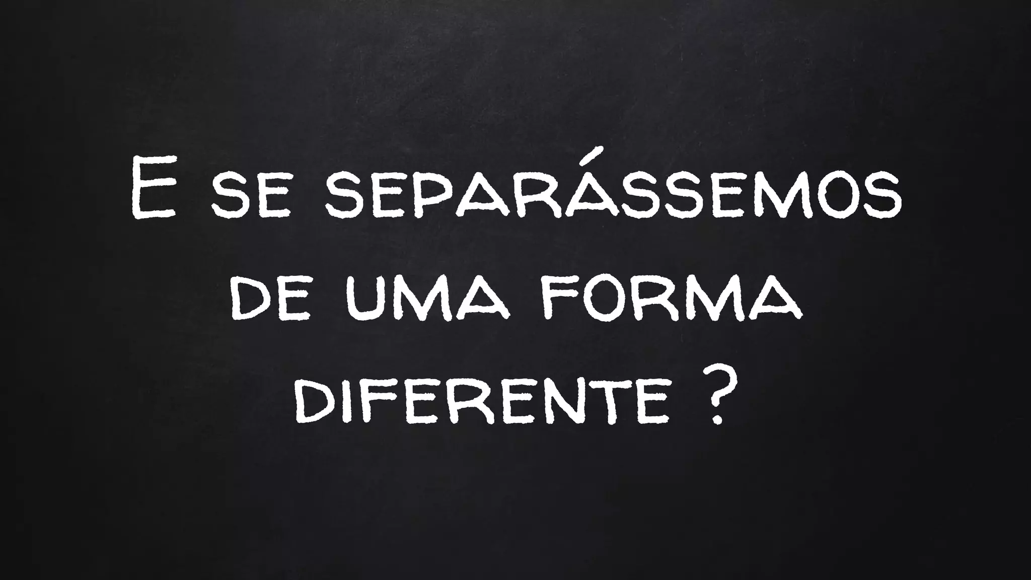 E se separássemos
de uma forma
diferente ?
 