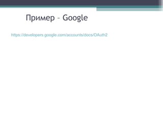 Пример – Google
https://developers.google.com/accounts/docs/OAuth2

 