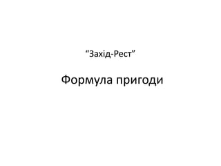 “Захід-Рест”

Формула пригоди
 