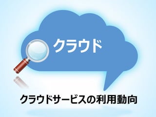 クラウド
クラウドサービスの利用動向

 