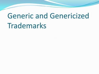 Generic and Genericized
Trademarks

 