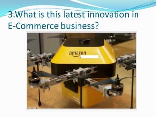 3.What is this latest innovation in
E-Commerce business?

 