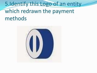 5.Identify this Logo of an entity
which redrawn the payment
methods

 