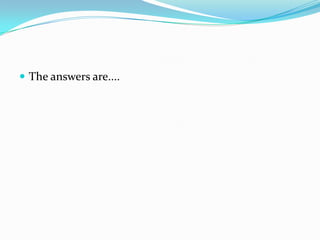  The answers are....

 