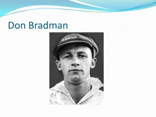 Don Bradman

 