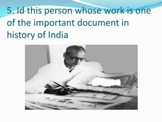 5. Id this person whose work is one
of the important document in
history of India

 