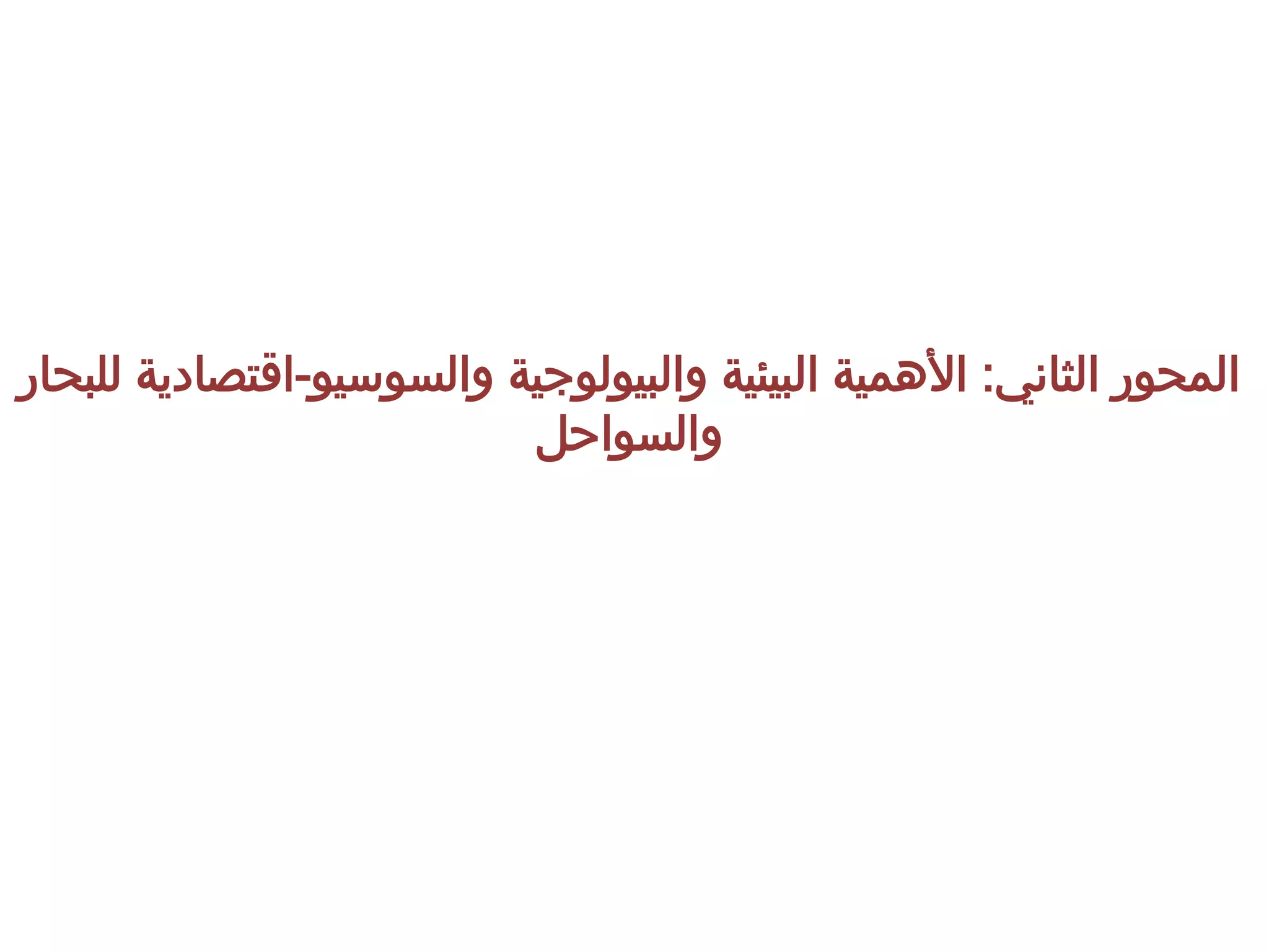 ‫الثاني‬ ‫المحور‬:‫والبيولوجية‬ ‫البيئية‬ ‫األهمية‬‫والسوسيو‬-‫اق‬‫للبحار‬ ‫تصادية‬
‫والسواحل‬
 