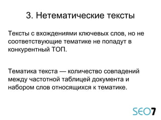 Тексты с вхождениями ключевых слов, но не
соответствующие тематике не попадут в
конкурентный ТОП.
Тематика текста — количество совпадений
между частотной таблицей документа и
набором слов относящихся к тематике.
3. Нетематические тексты
 