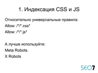 1. Индексация CSS и JS
Относительно универсальные правила:
Allow: /*/*.css*
Allow: /*/*.js*
А лучше используйте:
Meta Robots.
X Robots
 