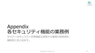 Appendix
各セキュリティ機能の業務例
サイバーセキュリティ対策機能を実現する業務の具体例を、
機能別にまとめます。
Copyright (C) Cybozu,Inc. 43
 