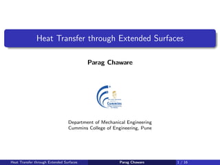 Heat Transfer through Extended Surfaces
Parag Chaware
Department of Mechanical Engineering
Cummins College of Engineering, Pune
Heat Transfer through Extended Surfaces Parag Chaware 1 / 16
 