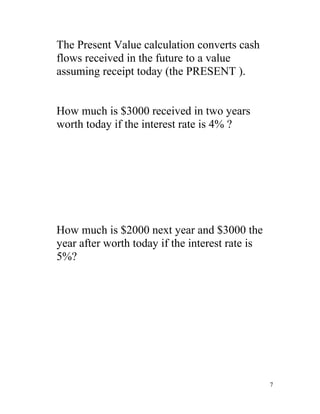 The Present Value calculation converts cash
flows received in the future to a value
assuming receipt today (the PRESENT )....