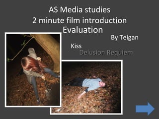 AS Media studies 2 minute film introduction ,[object Object],Evaluation  Delusion Requiem  