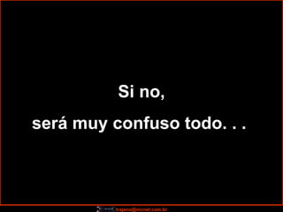 Si no, será muy confuso todo. . .  