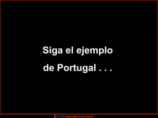 Siga el ejemplo  de Portugal . . .  