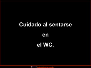 Cuidado al sentarse en el WC. 