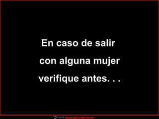En caso de salir  con alguna mujer verifique antes. . . 