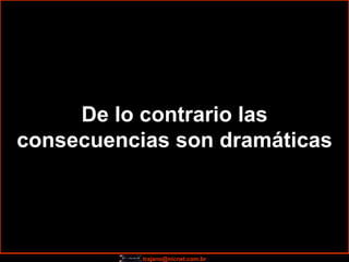 De lo contrario las consecuencias son dramáticas 