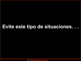 Evite este tipo de situaciones. . . 