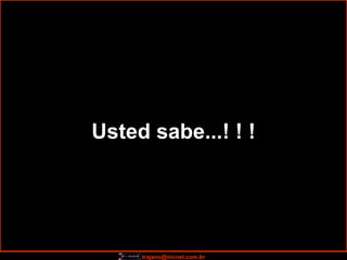 Usted sabe...! ! ! 