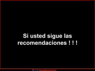 Si usted sigue las recomendaciones ! ! ! 