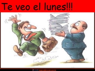 Te veo el lunes!!! 