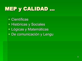MEP y CALIDAD … Científicas  Históricas y Sociales  Lógicas y Matemáticas  De comunicación y Lengu  