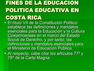FINES DE LA EDUCACION POLITICA EDUCATIVA EN COSTA RICA ,[object Object],[object Object]