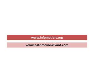 www.infometiers.org 
www.patrimoine-vivant.com 
