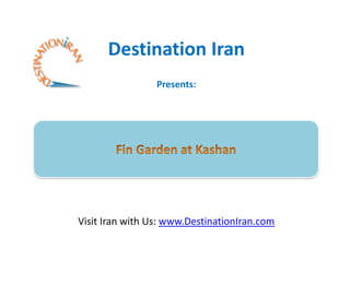 Destination Iran
                 Presents:




Visit Iran with Us: www.DestinationIran.com
 