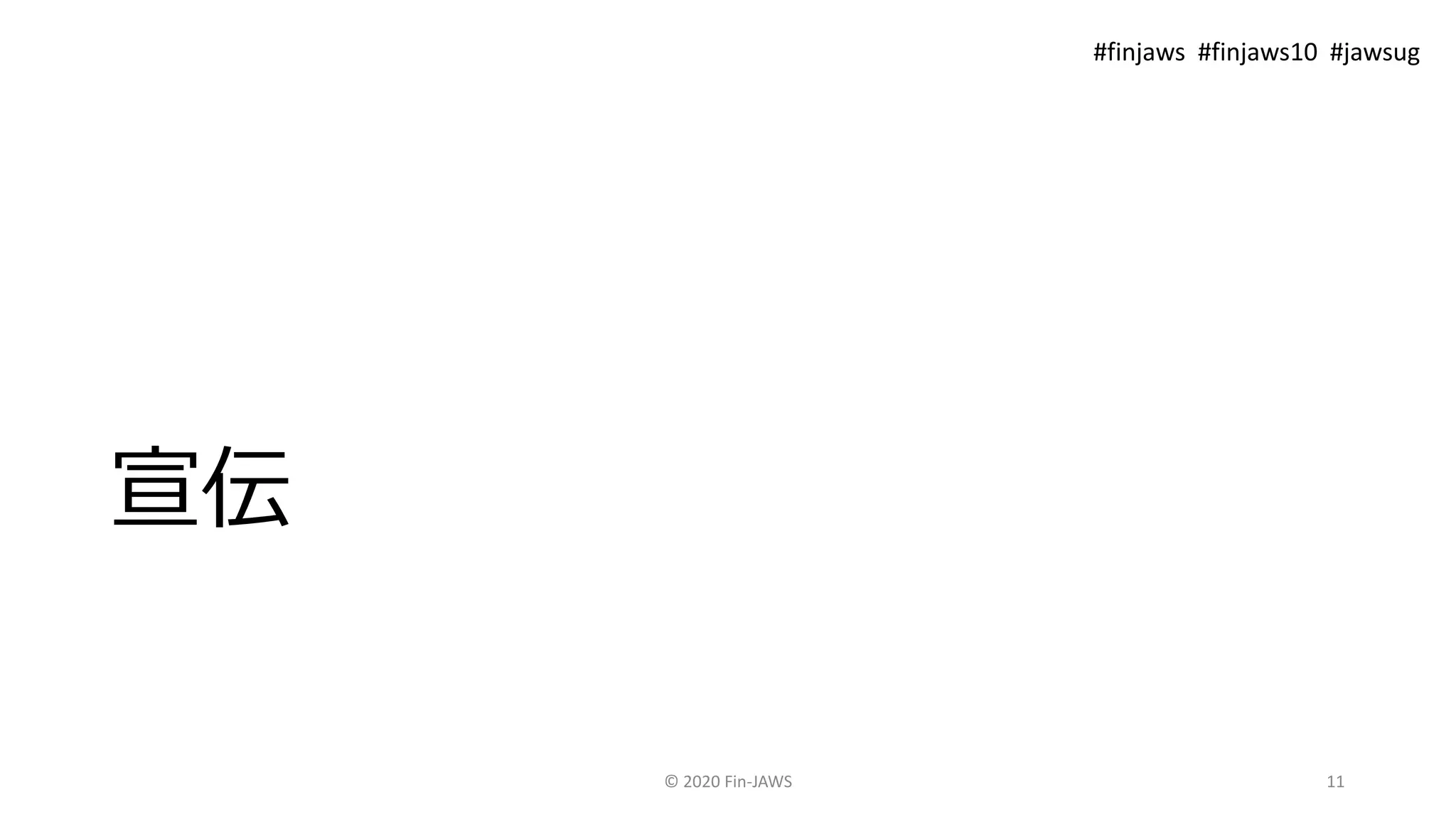 宣伝
© 2020 Fin-JAWS 11
#finjaws #finjaws10 #jawsug
 