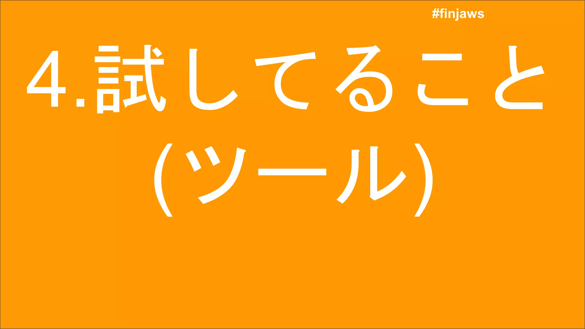 #finjaws
#finjaws
4.試してること
(ツール)
 