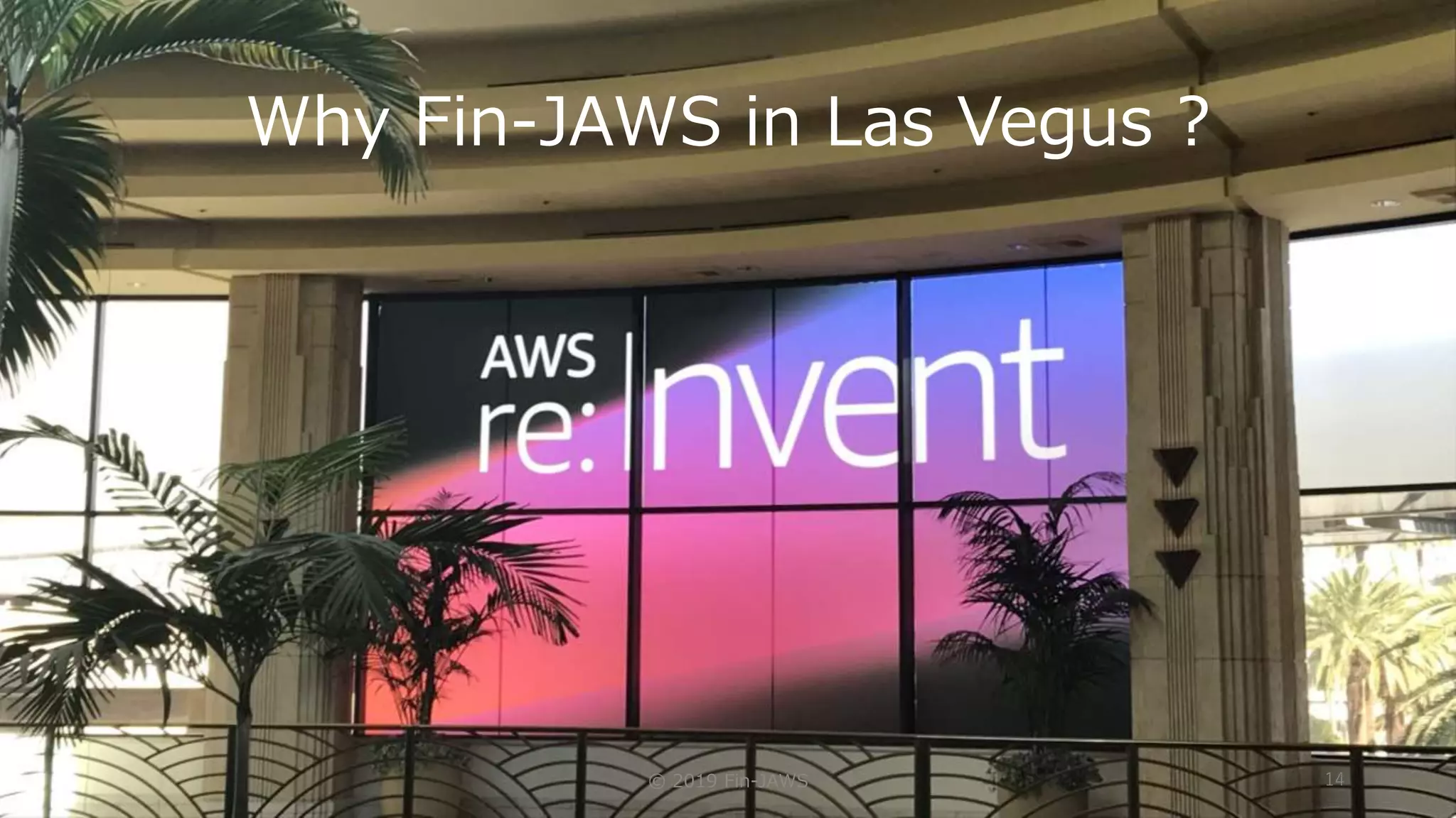 Why Fin-JAWS in Las Vegus ?
© 2019 Fin-JAWS 14
 