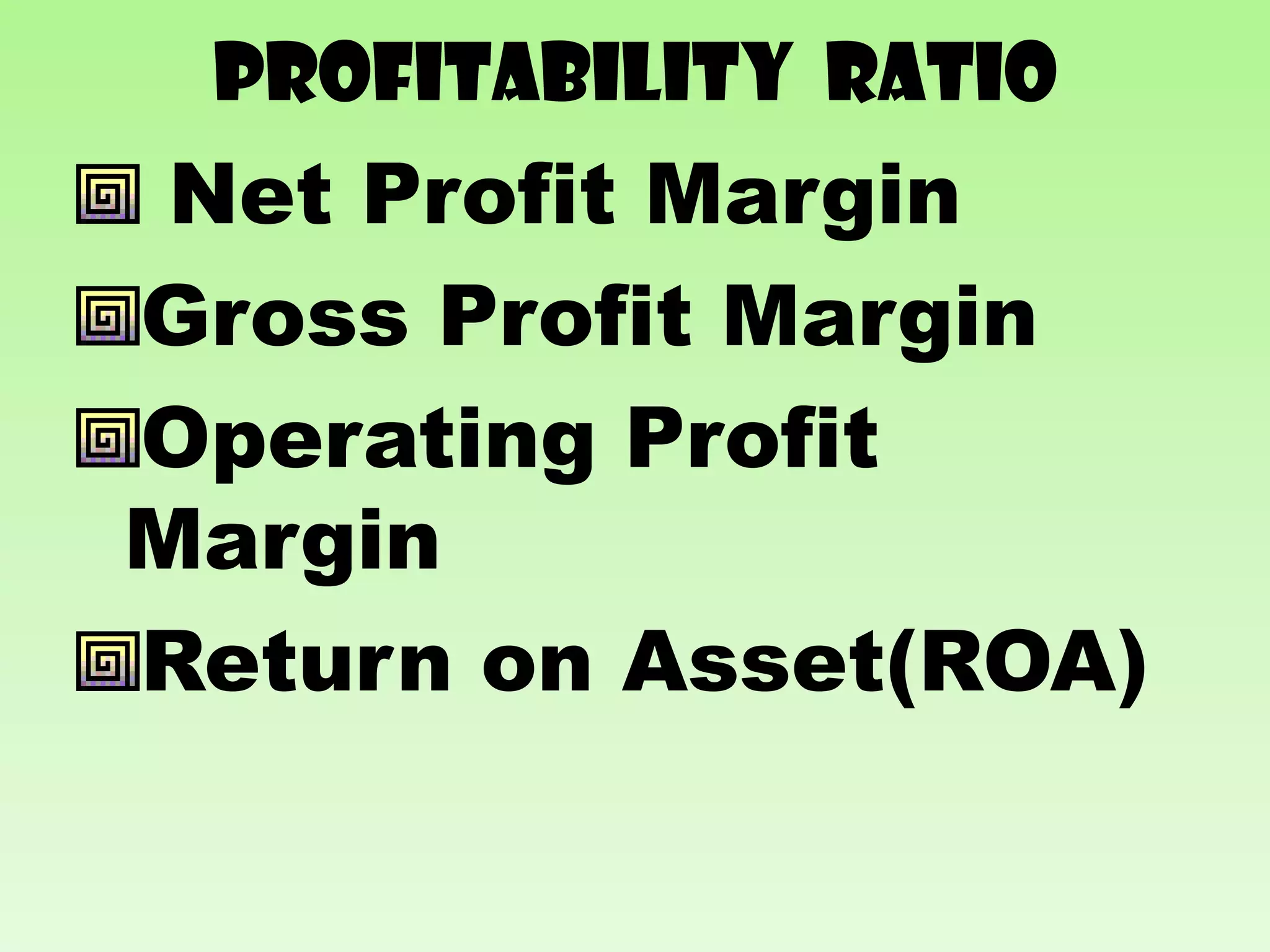 Profitability RATIO
 Net Profit Margin
Gross Profit Margin
Operating Profit
Margin
Return on Asset(ROA)
 