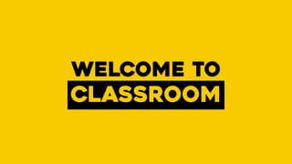 Classroom
Welcome to
 