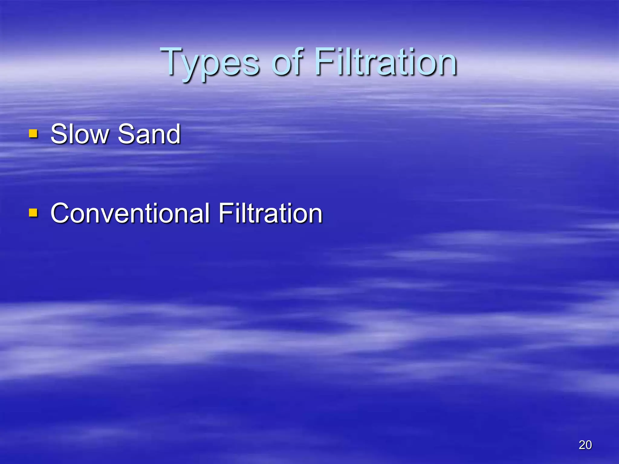 20
Types of Filtration
 Slow Sand
 Conventional Filtration
 