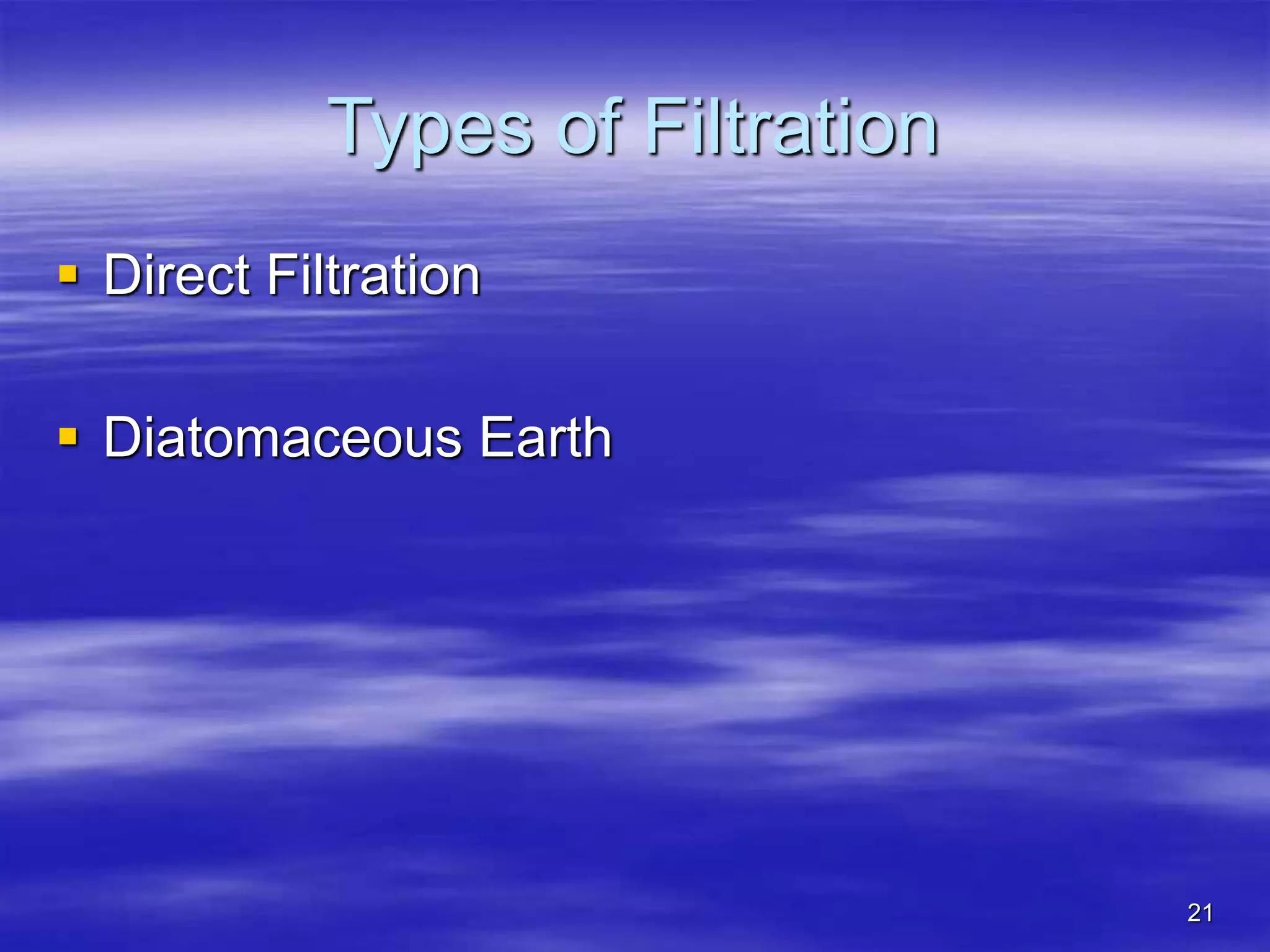 21
Types of Filtration
 Direct Filtration
 Diatomaceous Earth
 