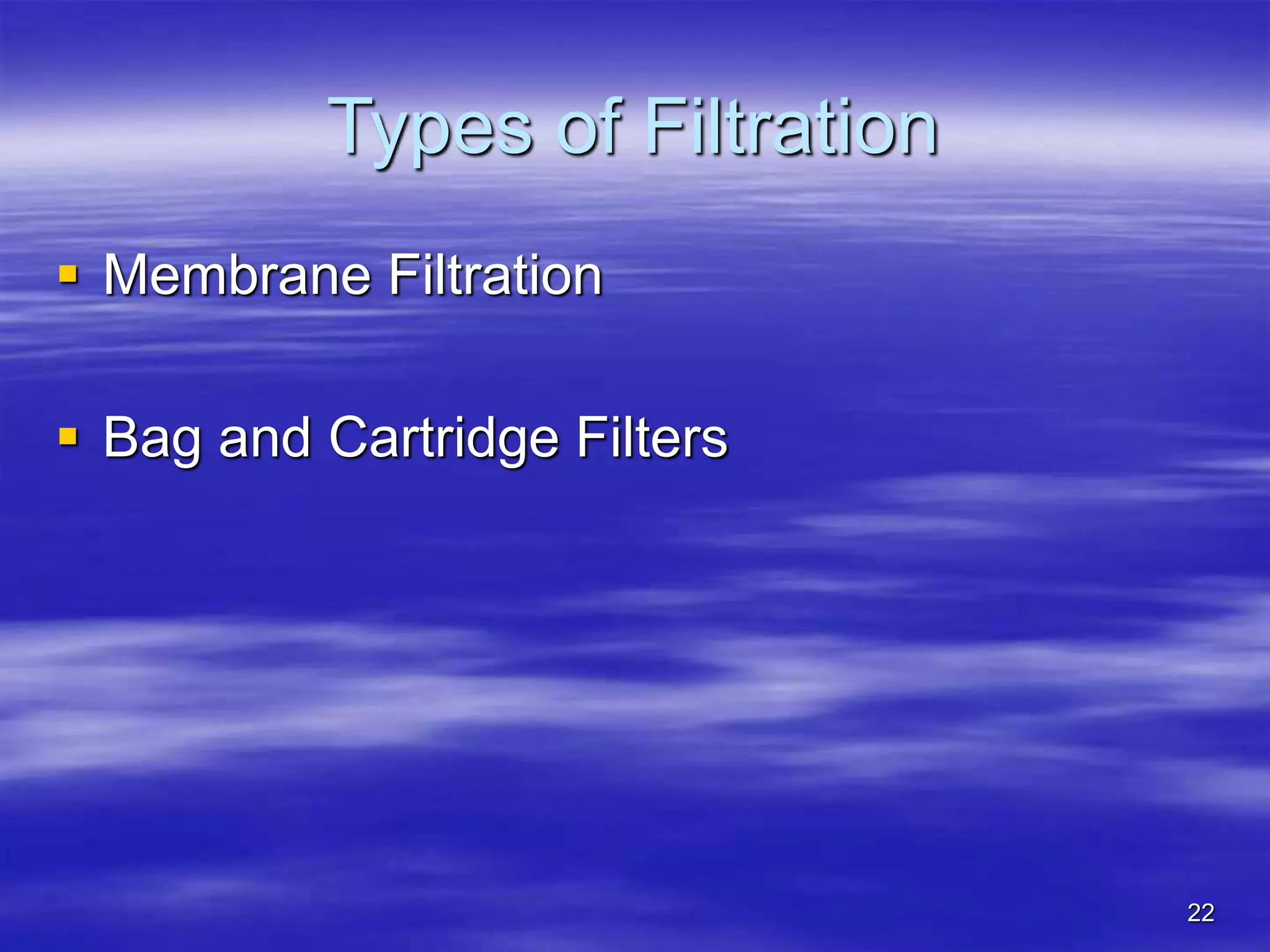 22
Types of Filtration
 Membrane Filtration
 Bag and Cartridge Filters
 