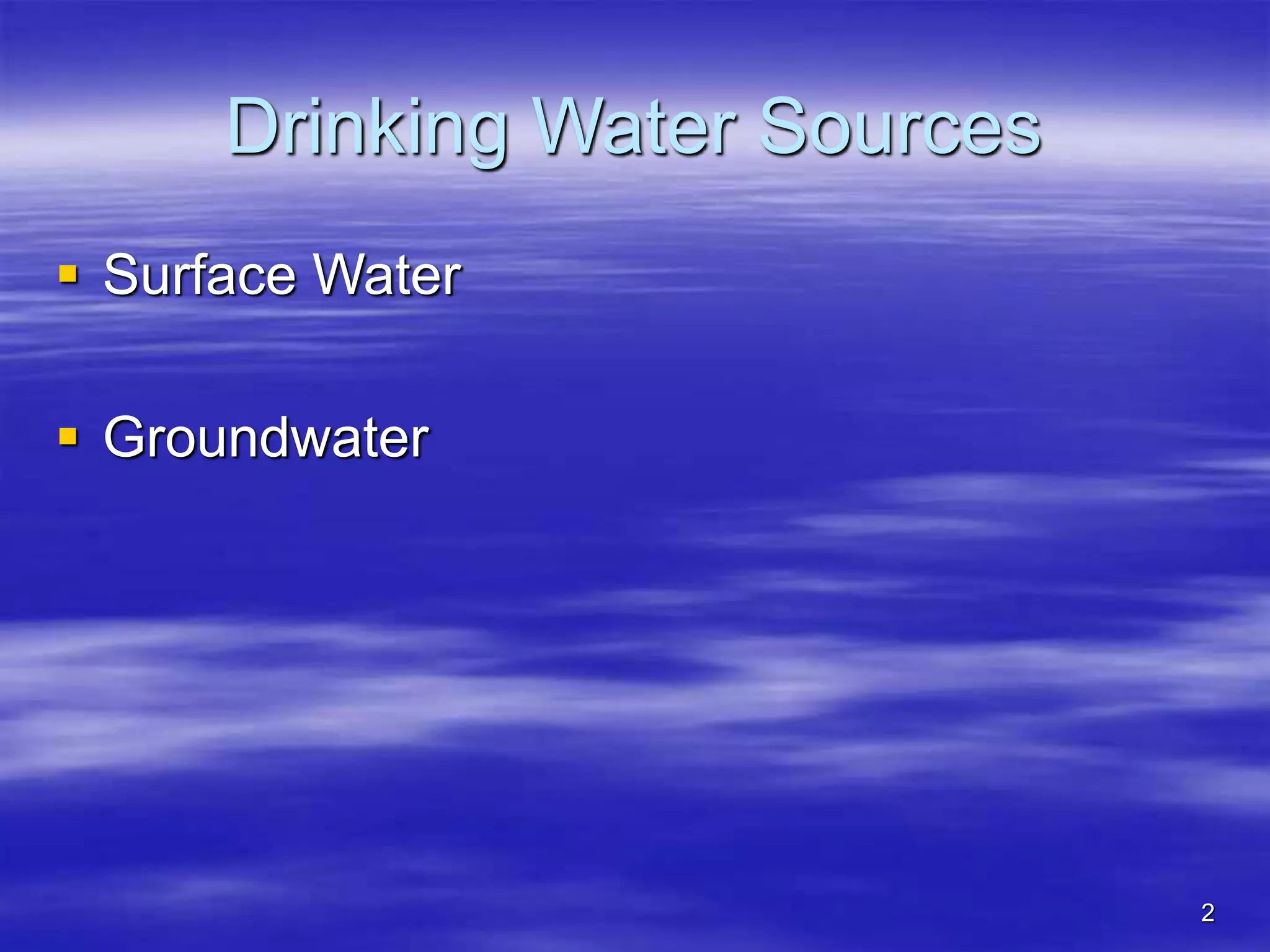 2
Drinking Water Sources
 Surface Water
 Groundwater
 