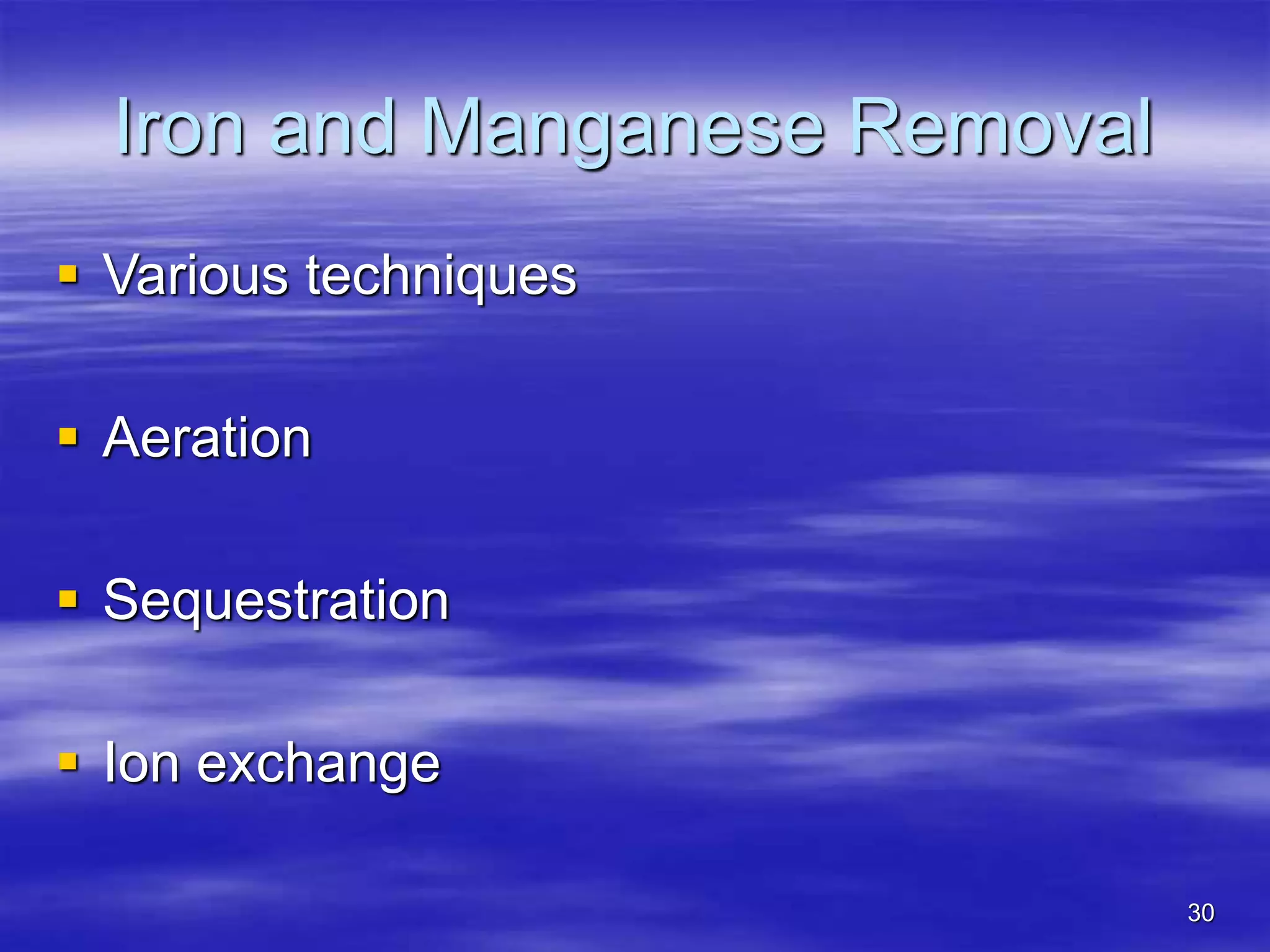 30
Iron and Manganese Removal
 Various techniques
 Aeration
 Sequestration
 Ion exchange
 