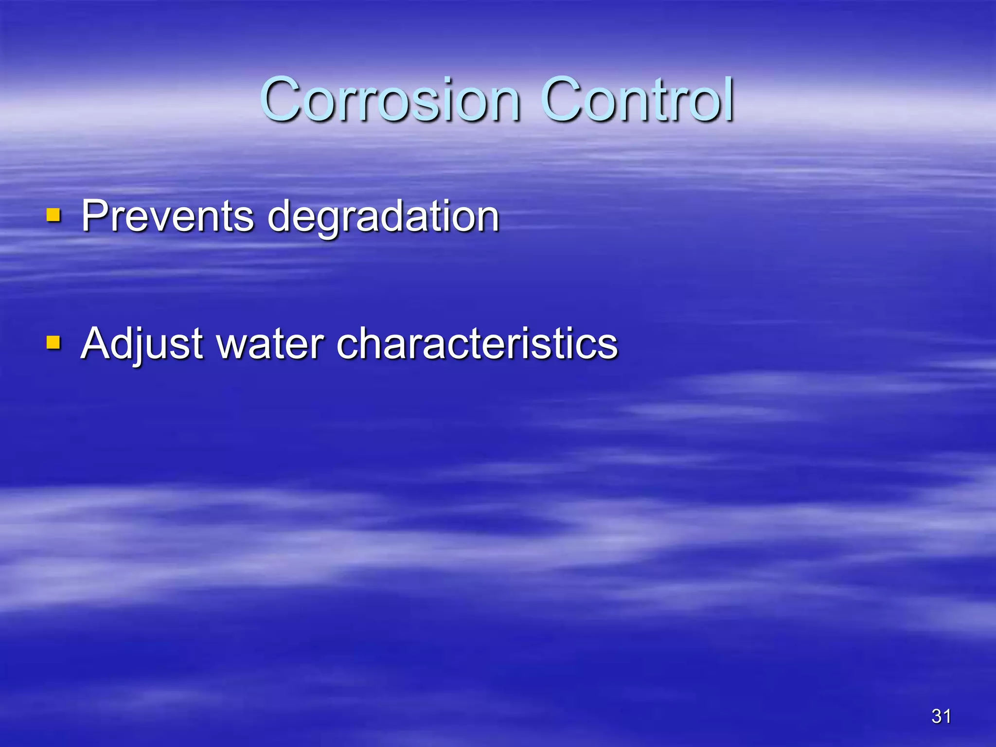31
Corrosion Control
 Prevents degradation
 Adjust water characteristics
 