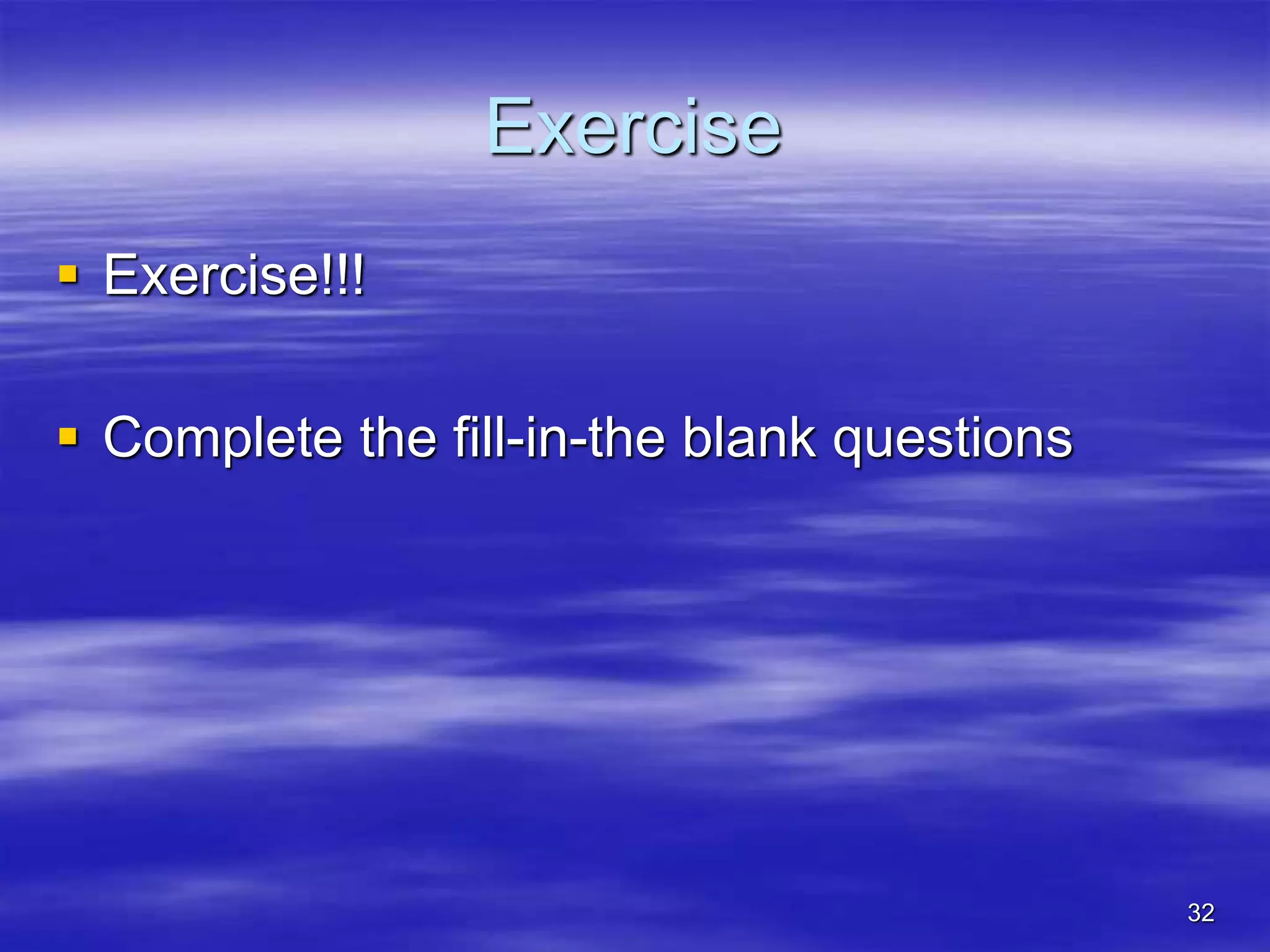 32
Exercise
 Exercise!!!
 Complete the fill-in-the blank questions
 