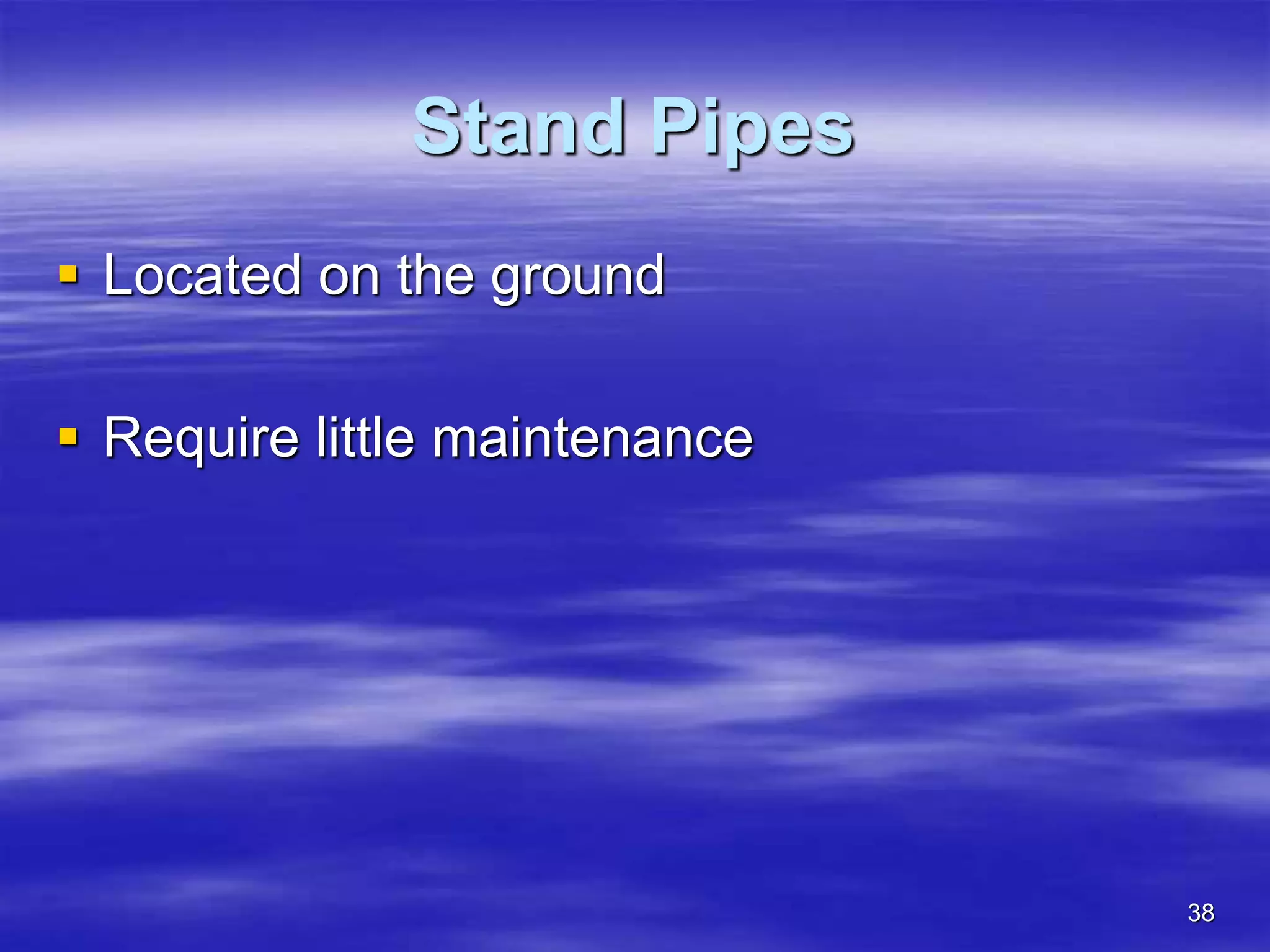38
Stand Pipes
 Located on the ground
 Require little maintenance
 