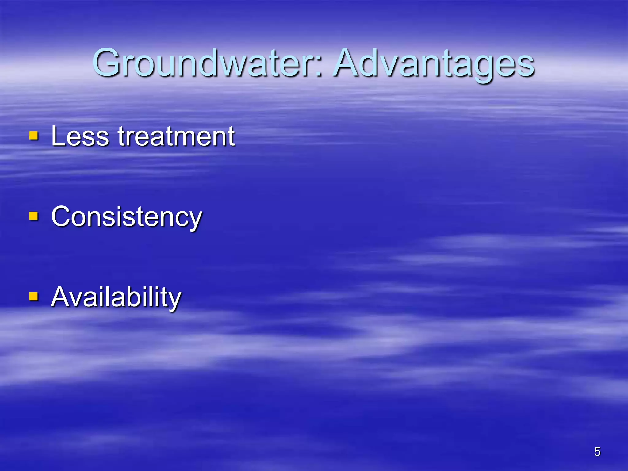 5
Groundwater: Advantages
 Less treatment
 Consistency
 Availability
 