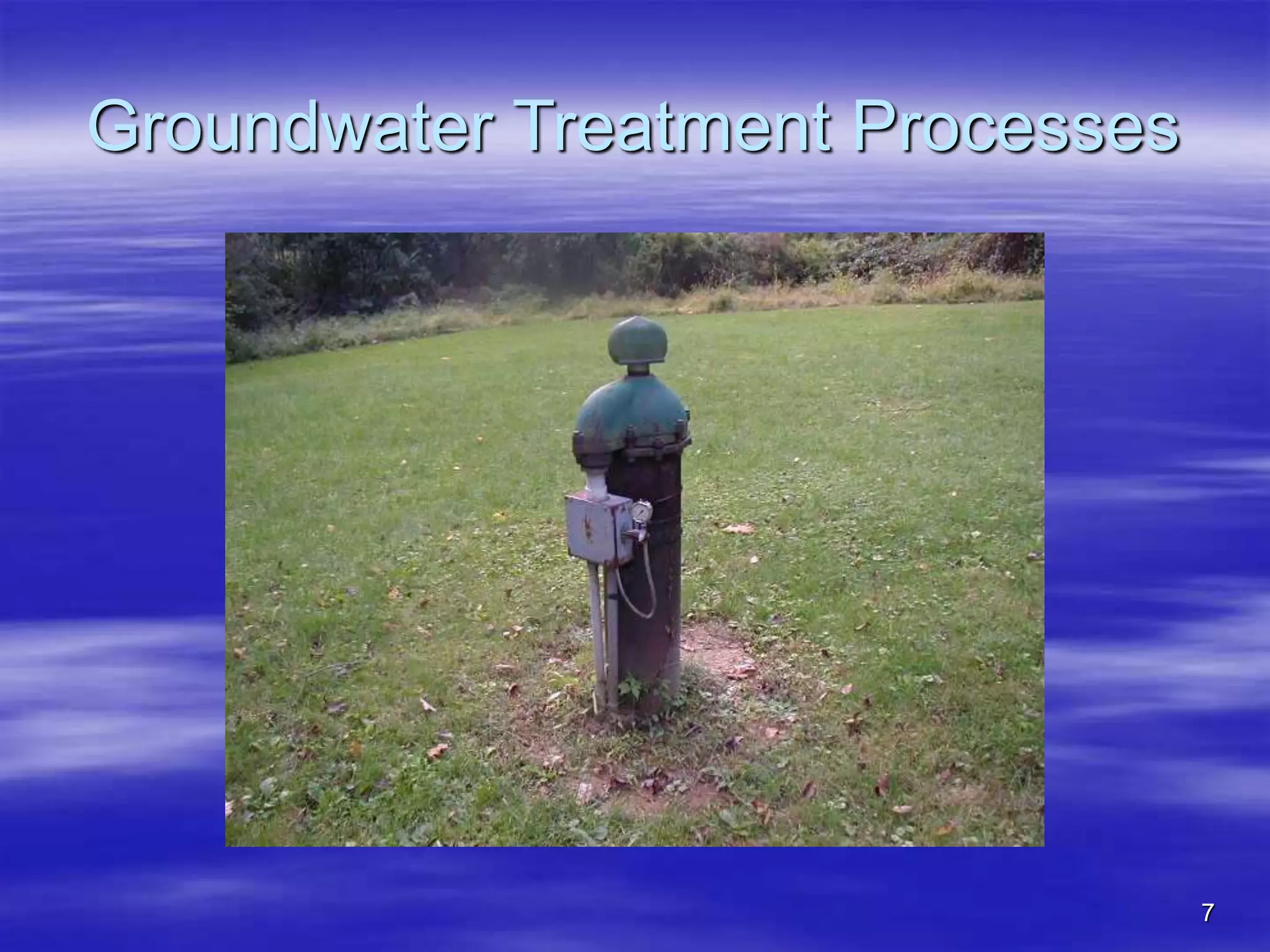 7
Groundwater Treatment Processes
 